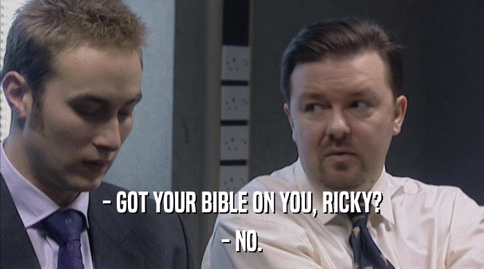 - GOT YOUR BIBLE ON YOU, RICKY? - NO. 