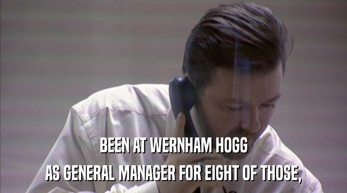 BEEN AT WERNHAM HOGG
 AS GENERAL MANAGER FOR EIGHT OF THOSE, 