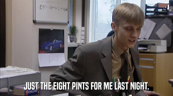 JUST THE EIGHT PINTS FOR ME LAST NIGHT.  