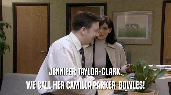 JENNIFER TAYLOR-CLARK.
 WE CALL HER CAMILLA PARKER-BOWLES! 