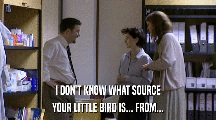 I DON'T KNOW WHAT SOURCE
 YOUR LITTLE BIRD IS... FROM... 