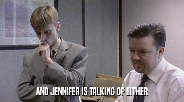 AND JENNIFER IS TALKING OF EITHER  