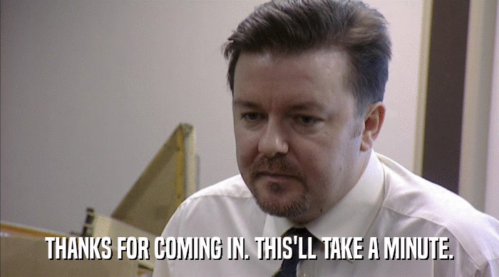 THANKS FOR COMING IN. THIS'LL TAKE A MINUTE.  
