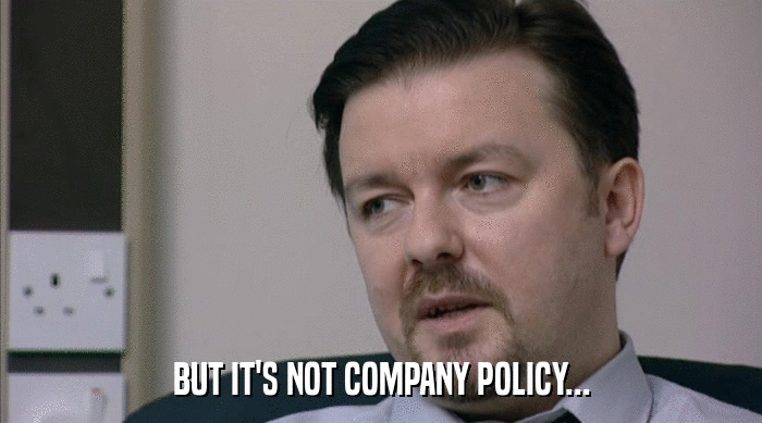 BUT IT'S NOT COMPANY POLICY...  
