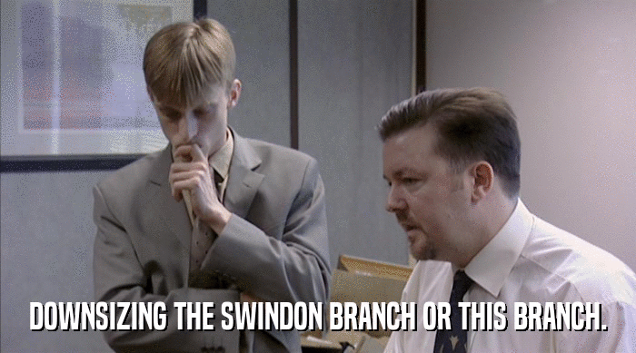 DOWNSIZING THE SWINDON BRANCH OR THIS BRANCH.  