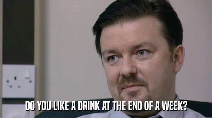 DO YOU LIKE A DRINK AT THE END OF A WEEK?  