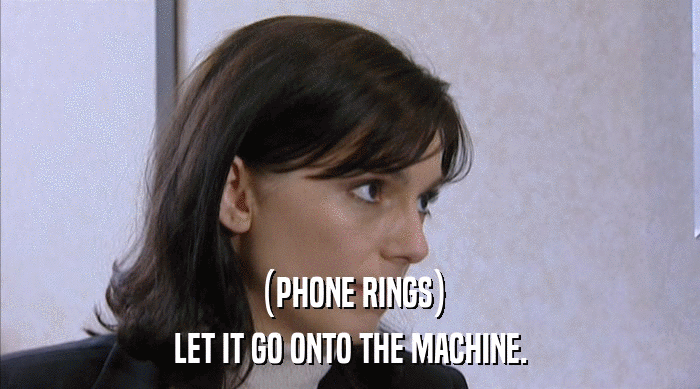 (PHONE RINGS)
 LET IT GO ONTO THE MACHINE. 