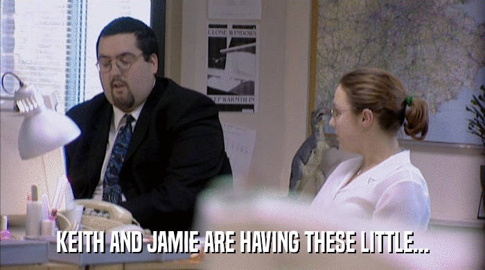 KEITH AND JAMIE ARE HAVING THESE LITTLE...  