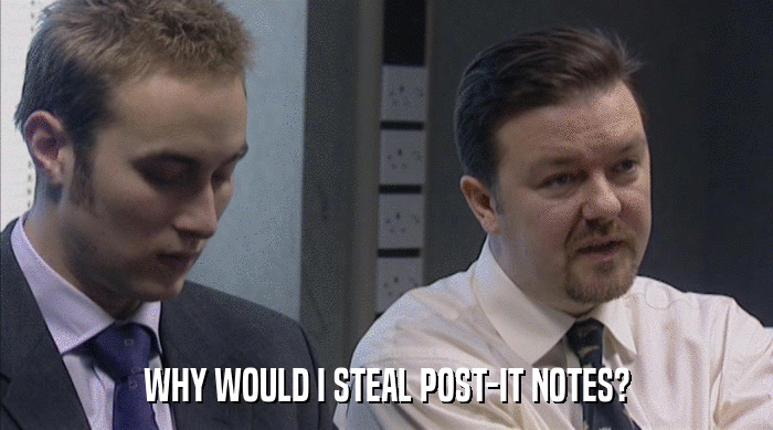 WHY WOULD I STEAL POST-IT NOTES?  