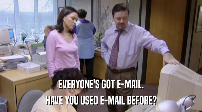 EVERYONE'S GOT E-MAIL.
 HAVE YOU USED E-MAIL BEFORE? 