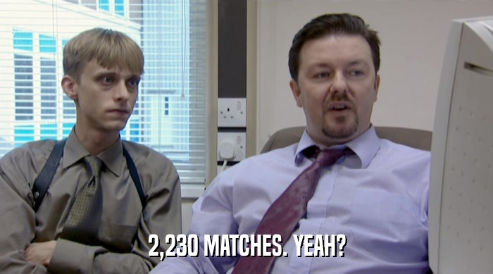 2,230 MATCHES. YEAH?  