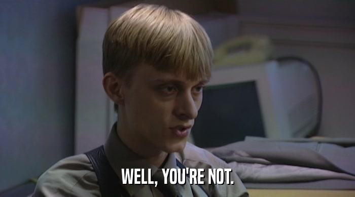 WELL, YOU'RE NOT.  