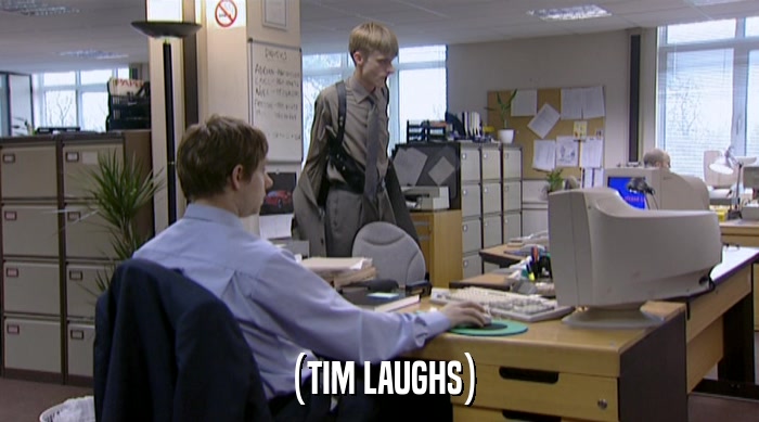 (TIM LAUGHS)  