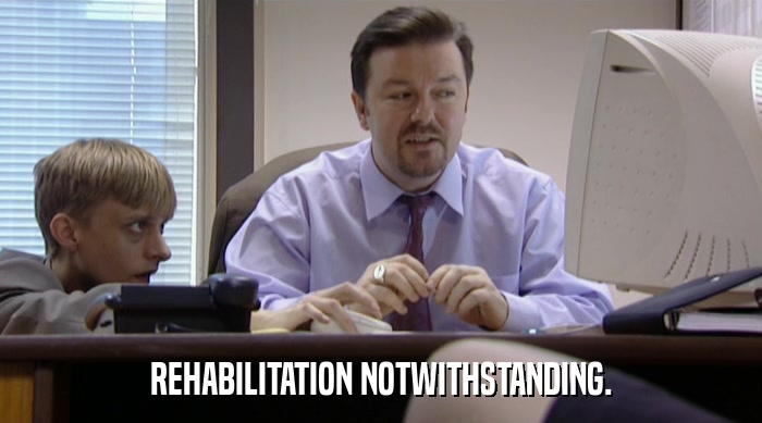 REHABILITATION NOTWITHSTANDING.  