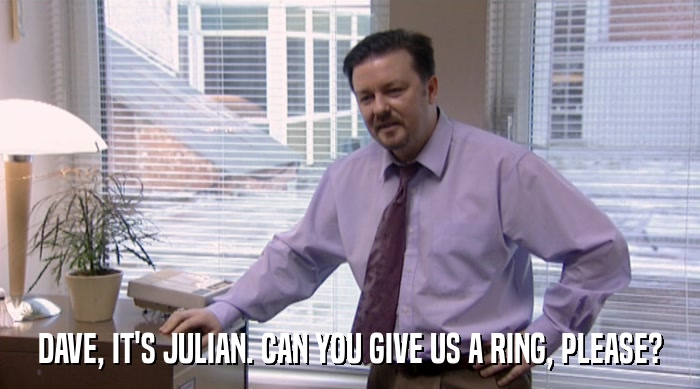 DAVE, IT'S JULIAN. CAN YOU GIVE US A RING, PLEASE?  