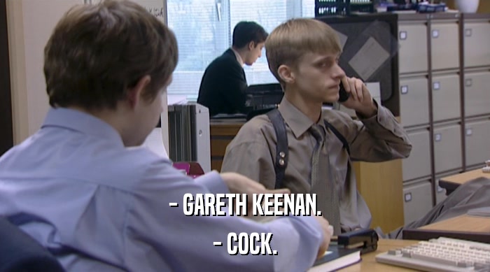 - GARETH KEENAN.
 - COCK. 