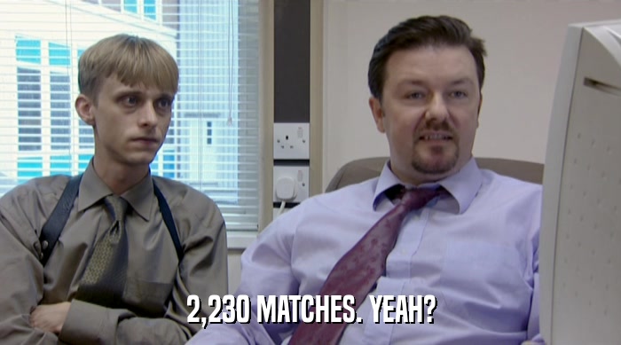 2,230 MATCHES. YEAH?  