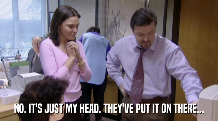 NO. IT'S JUST MY HEAD. THEY'VE PUT IT ON THERE...  