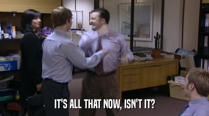 IT'S ALL THAT NOW, ISN'T IT?  