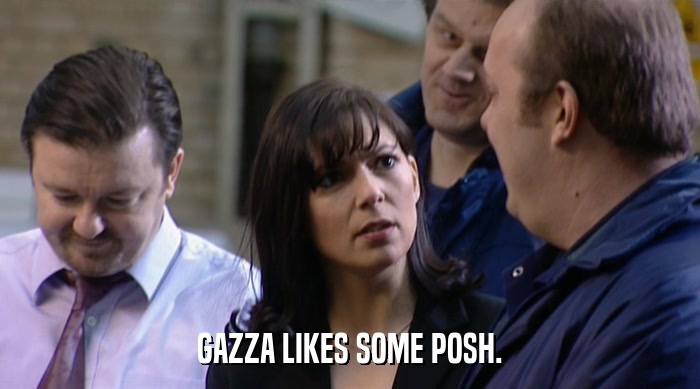 GAZZA LIKES SOME POSH.  