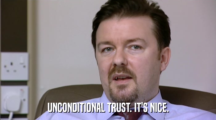UNCONDITIONAL TRUST. IT'S NICE.  