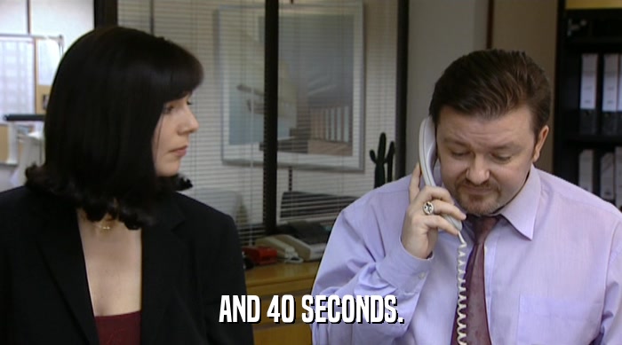 AND 40 SECONDS.  