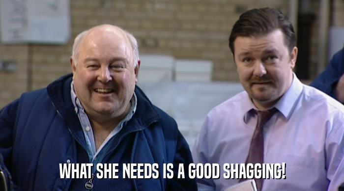 WHAT SHE NEEDS IS A GOOD SHAGGING!  