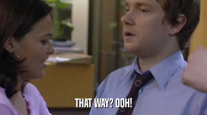 THAT WAY? OOH!  