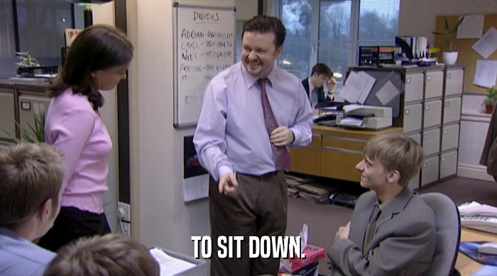 TO SIT DOWN.  