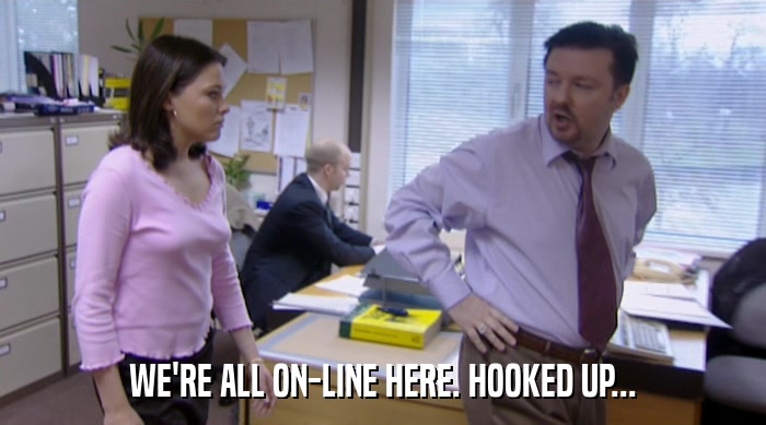 WE'RE ALL ON-LINE HERE. HOOKED UP...  