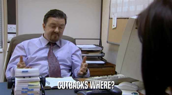 CUTBACKS WHERE?  