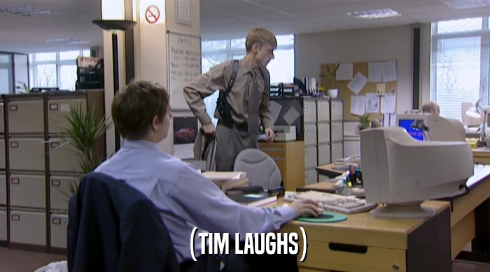 (TIM LAUGHS)  