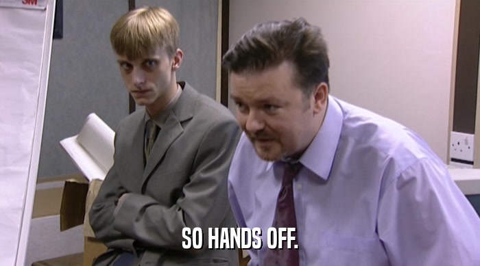 SO HANDS OFF.  