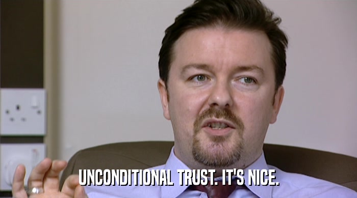 UNCONDITIONAL TRUST. IT'S NICE.  