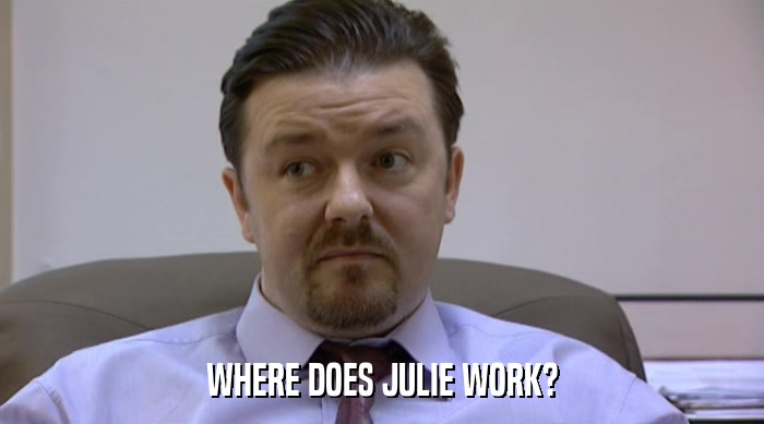 WHERE DOES JULIE WORK?  