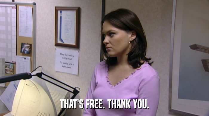 THAT'S FREE. THANK YOU.  