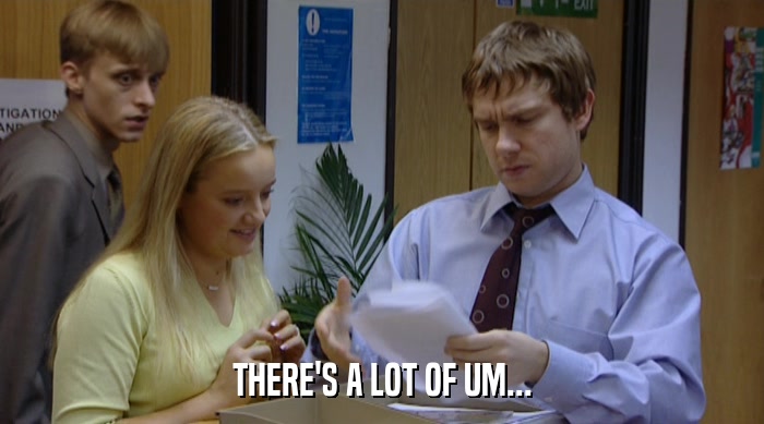 THERE'S A LOT OF UM...  