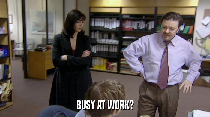 BUSY AT WORK?  