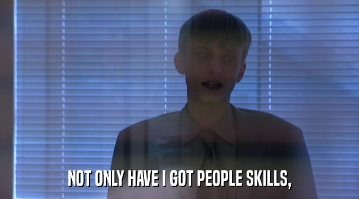 NOT ONLY HAVE I GOT PEOPLE SKILLS,  