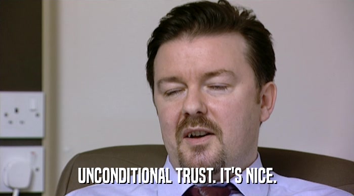 UNCONDITIONAL TRUST. IT'S NICE.  