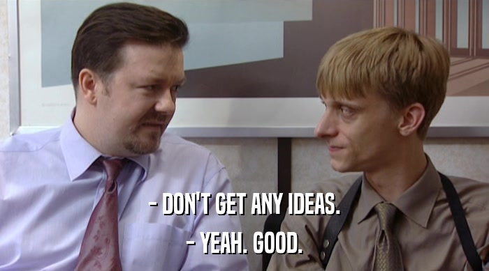 - DON'T GET ANY IDEAS. - YEAH. GOOD. 