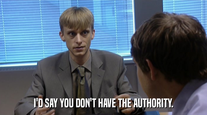 I'D SAY YOU DON'T HAVE THE AUTHORITY.  