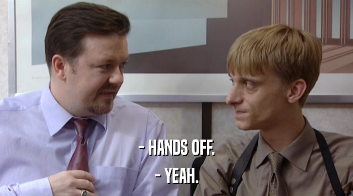 - HANDS OFF. - YEAH. 