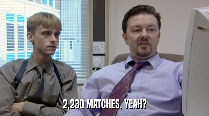 2,230 MATCHES. YEAH?  