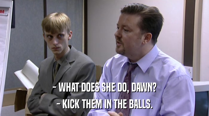 - WHAT DOES SHE DO, DAWN? - KICK THEM IN THE BALLS. 