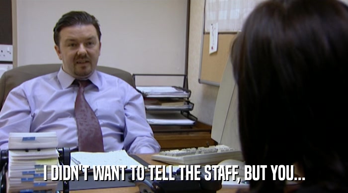 I DIDN'T WANT TO TELL THE STAFF, BUT YOU...  
