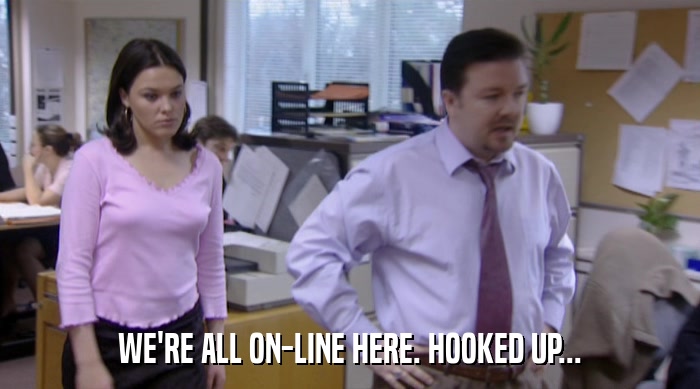 WE'RE ALL ON-LINE HERE. HOOKED UP...  
