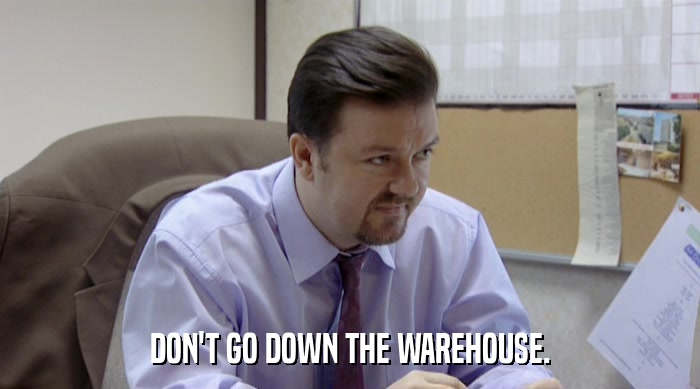 DON'T GO DOWN THE WAREHOUSE.  