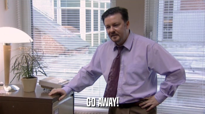 GO AWAY!  