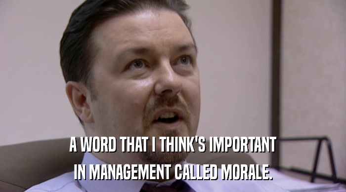A WORD THAT I THINK'S IMPORTANT IN MANAGEMENT CALLED MORALE. 